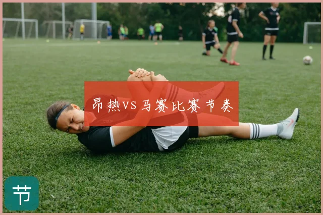 昂热vs马赛比赛节奏